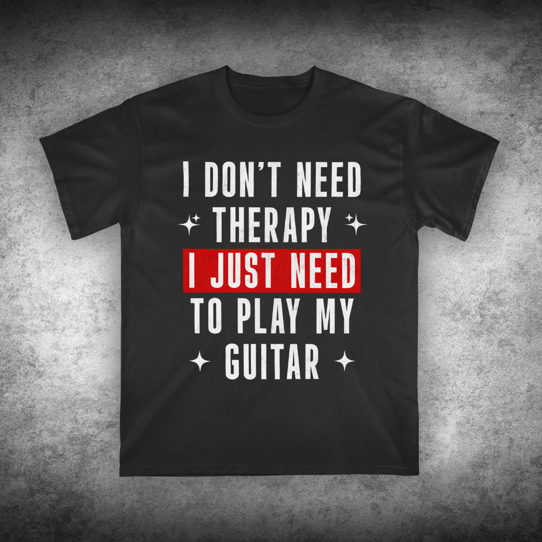 I Don't Need Therapy, I Just Need To Play My Guitar, Unisex T-shirt