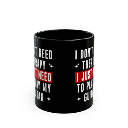 I Don't Need Therapy, I Just Need To Play My Guitar Mug