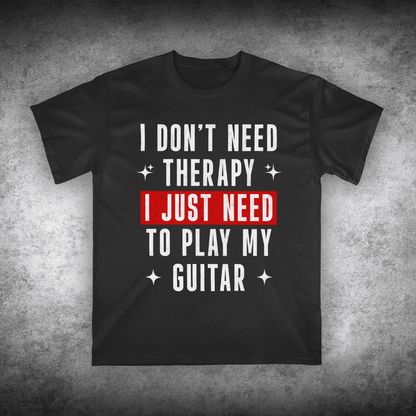 I Don't Need Therapy, I Just Need To Play My Guitar, Unisex T-shirt