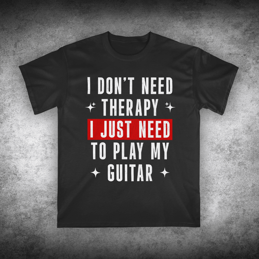 I Don't Need Therapy, I Just Need To Play My Guitar, Unisex T-shirt