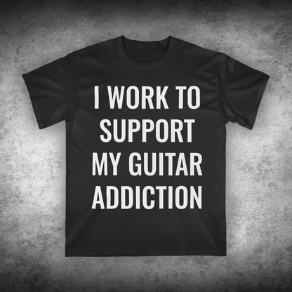 I Work To Support My Guitar Addiction T-shirt