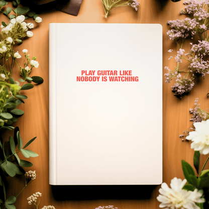 Play Guitar Like Nobody Is Watching Guitar Practice Journal
