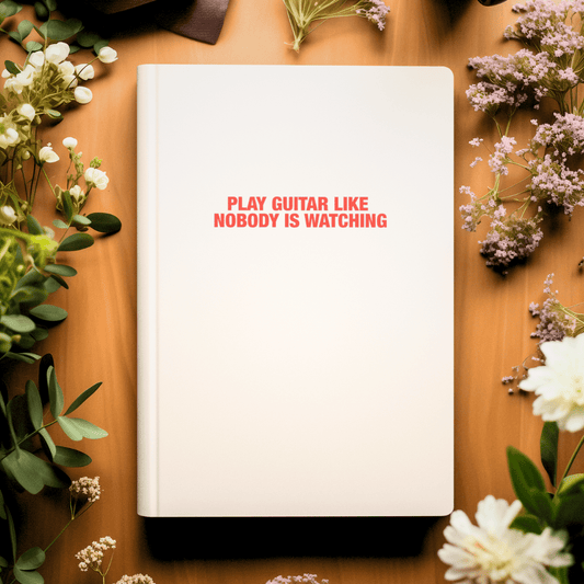 Play Guitar Like Nobody Is Watching Guitar Practice Journal