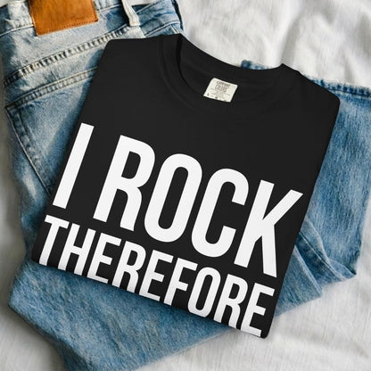I Rock Therefore I Am T-shirt