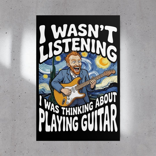 I Wasn't Listening Guitar Poster (24"x36")