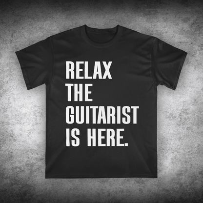 Relax The Guitarist Is Here T-shirt